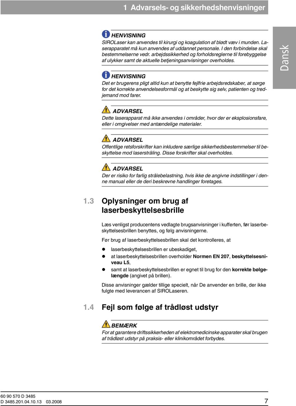 i HENVISNING Det er brugerens pligt altid kun at benytte fejlfrie arbejdsredskaber, at sørge for det korrekte anvendelsesformål og at beskytte sig selv, patienten og tredjemand mod farer.