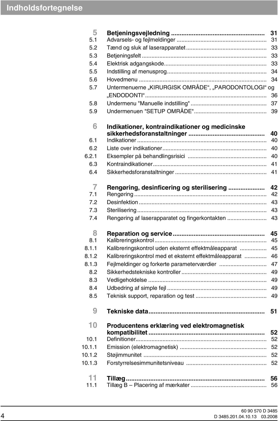 .. 39 6 Indikationer, kontraindikationer og medicinske sikkerhedsforanstaltninger... 40 6.1 Indikationer... 40 6.2 Liste over indikationer... 40 6.2.1 Eksempler på behandlingsrisici... 40 6.3 Kontraindikationer.