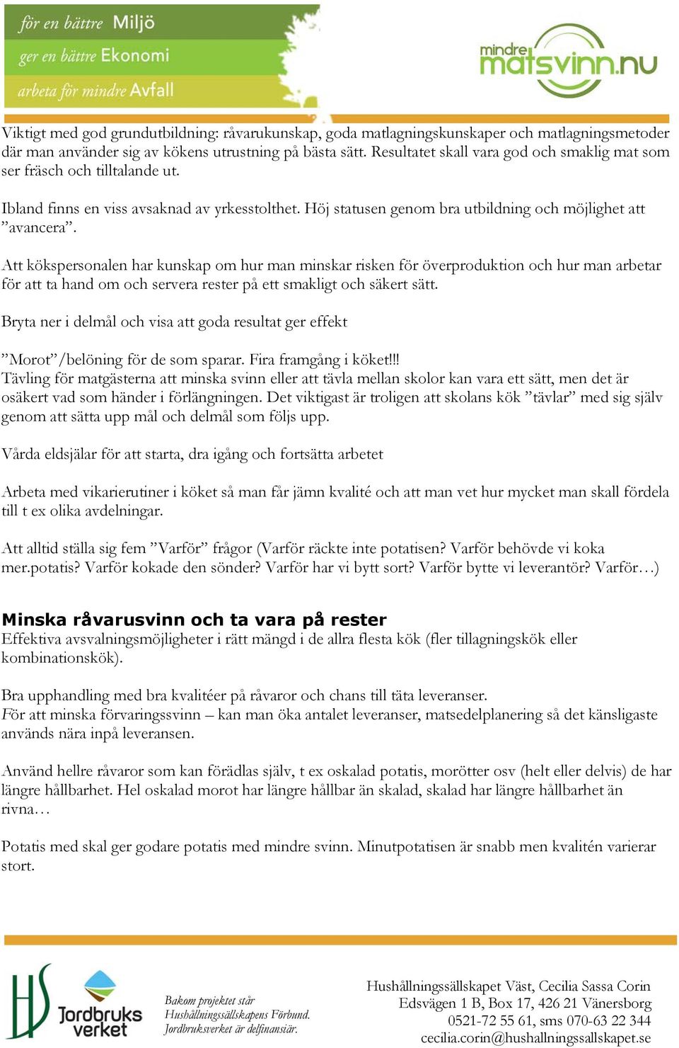 Att kökspersonalen har kunskap om hur man minskar risken för överproduktion och hur man arbetar för att ta hand om och servera rester på ett smakligt och säkert sätt.