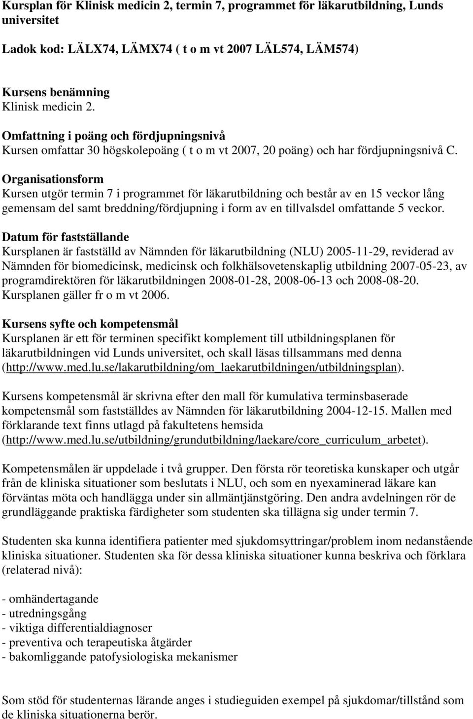 Organisationsform Kursen utgör termin 7 i programmet för läkarutbildning och består av en 15 veckor lång gemensam del samt breddning/fördjupning i form av en tillvalsdel omfattande 5 veckor.