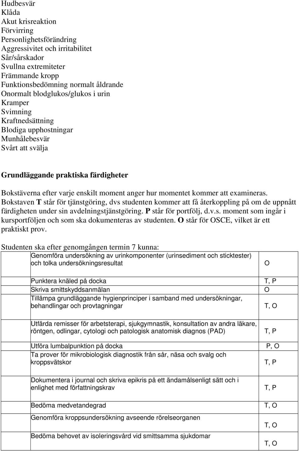 momentet kommer att examineras. Bokstaven T står för tjänstgöring, dvs studenten kommer att få återkoppling på om de uppnått färdigheten under sin avdelningstjänstgöring. P står för portfölj, d.v.s. moment som ingår i kursportföljen och som ska dokumenteras av studenten.