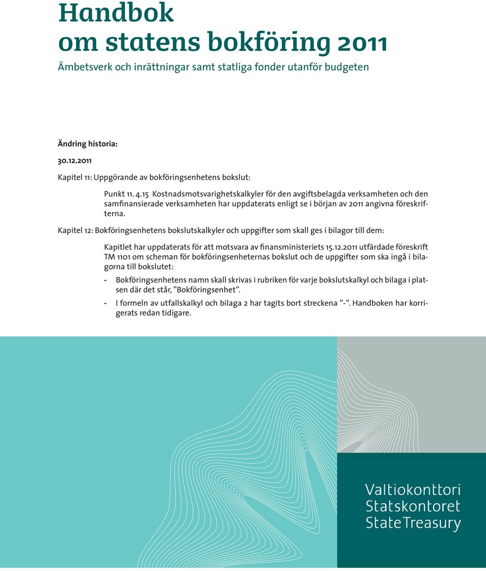 15 Kostnadsmotsvarighetskalkyler för den avgiftsbelagda verksamheten och den samfinansierade verksamheten har uppdaterats enligt se i början av 2011 angivna föreskrifterna.