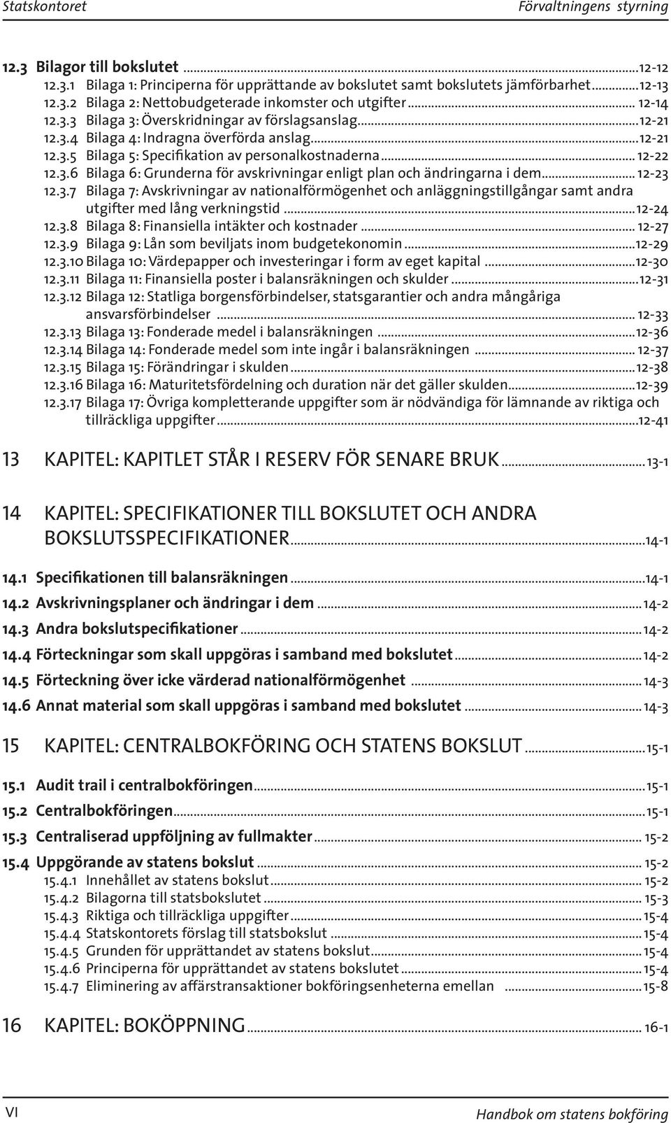 .. 12-23 12.3.7 Bilaga 7: Avskrivningar av nationalförmögenhet och anläggningstillgångar samt andra utgifter med lång verkningstid...12-24 12.3.8 Bilaga 8: Finansiella intäkter och kostnader.