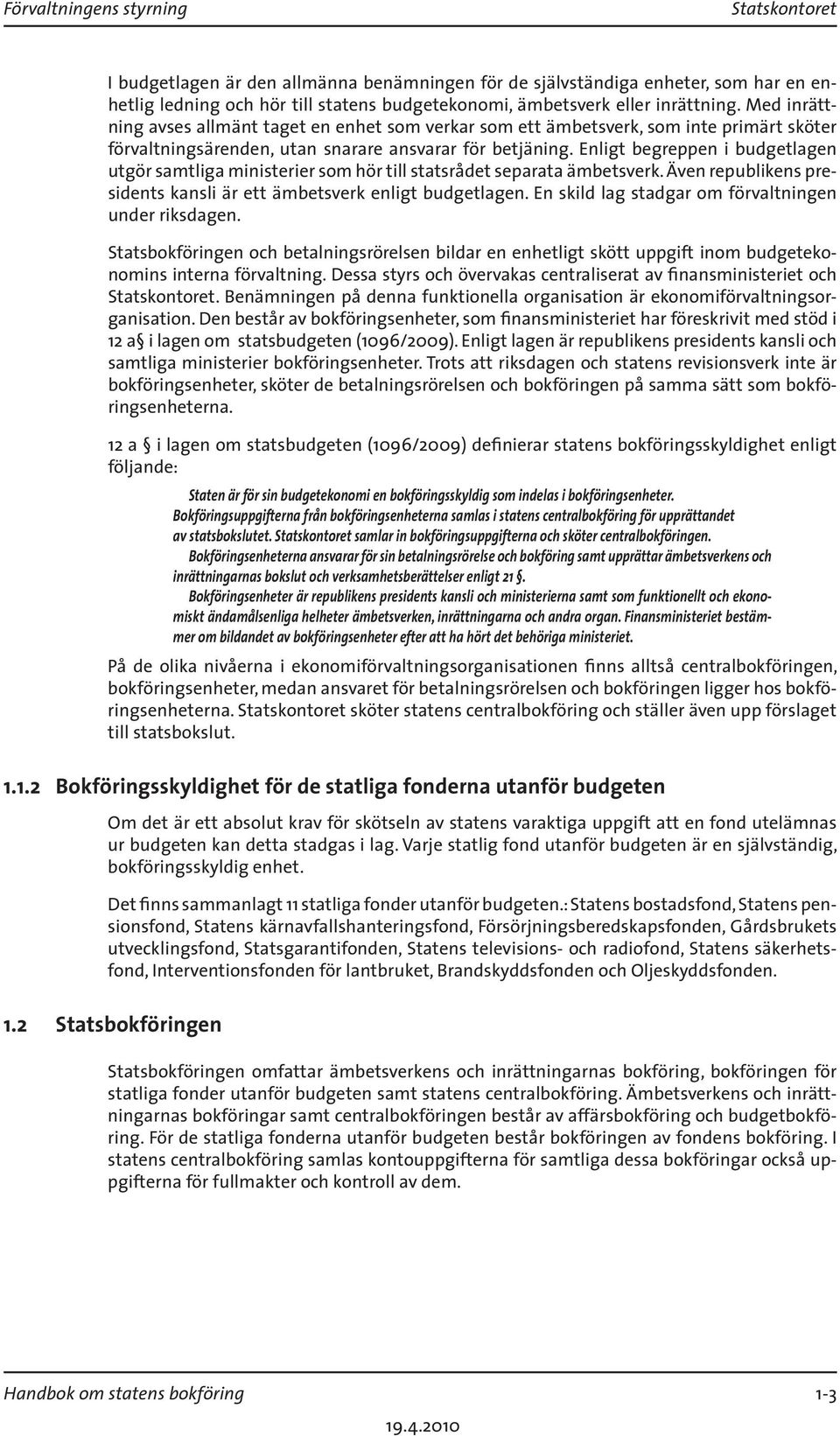 Enligt begreppen i budgetlagen utgör samtliga ministerier som hör till statsrådet separata ämbetsverk. Även republikens presidents kansli är ett ämbetsverk enligt budgetlagen.