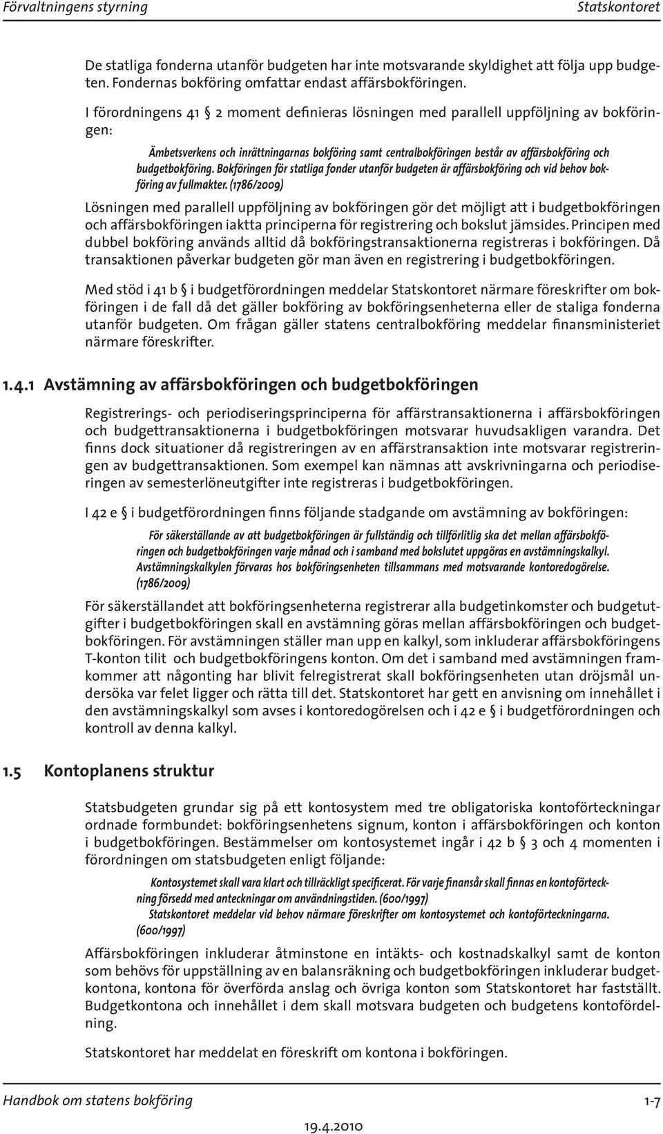 budgetbokföring. Bokföringen för statliga fonder utanför budgeten är affärsbokföring och vid behov bokföring av fullmakter.