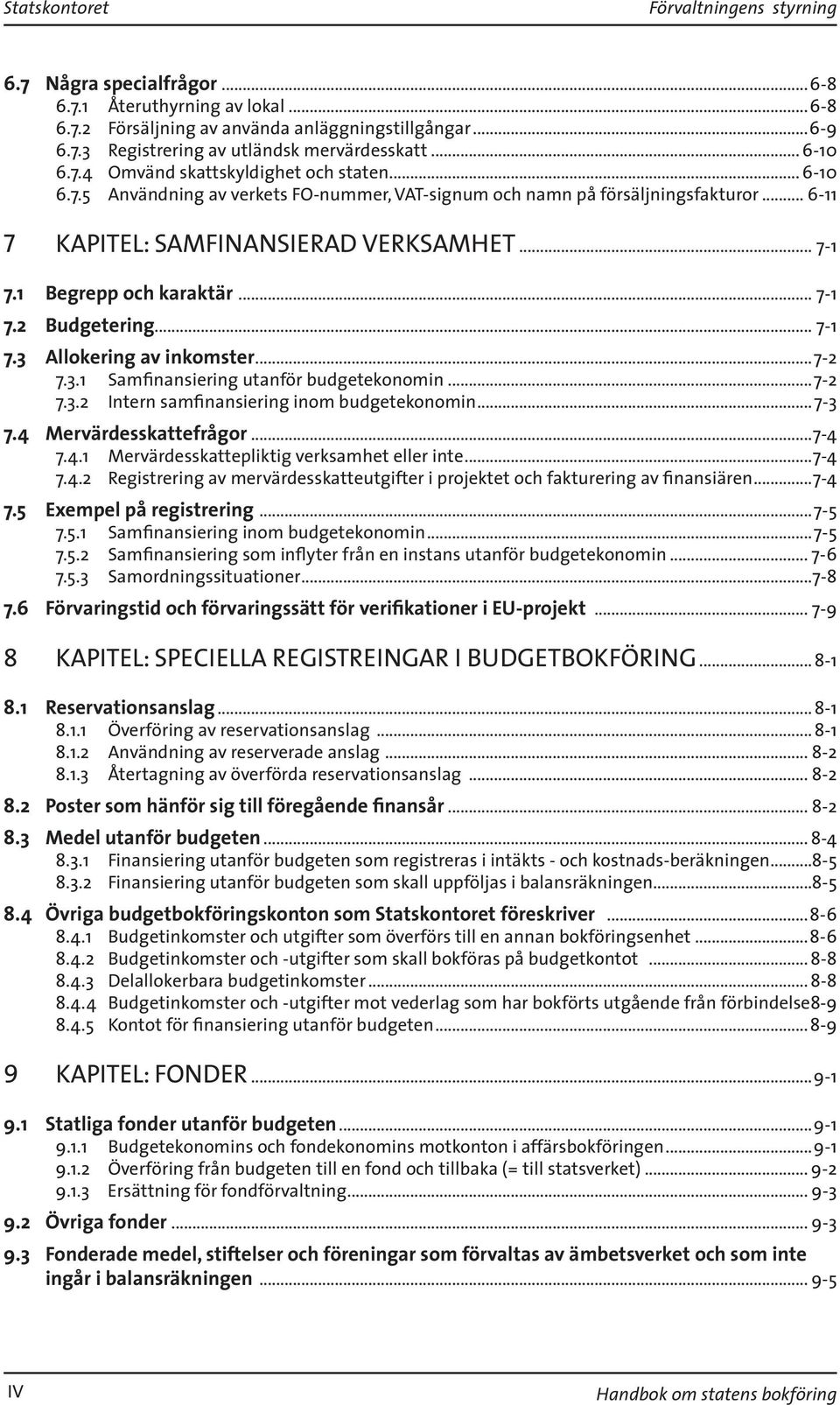 1 Begrepp och karaktär... 7-1 7.2 Budgetering... 7-1 7.3 Allokering av inkomster...7-2 7.3.1 Samfinansiering utanför budgetekonomin...7-2 7.3.2 Intern samfinansiering inom budgetekonomin...7-3 7.