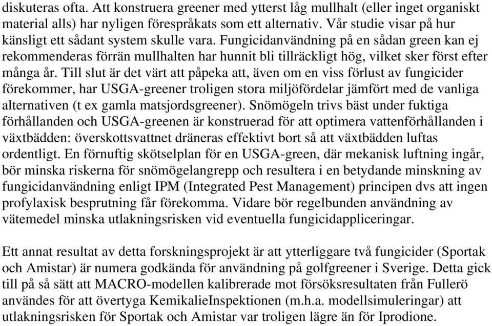 Fungicidanvändning på en sådan green kan ej rekommenderas förrän mullhalten har hunnit bli tillräckligt hög, vilket sker först efter många år.