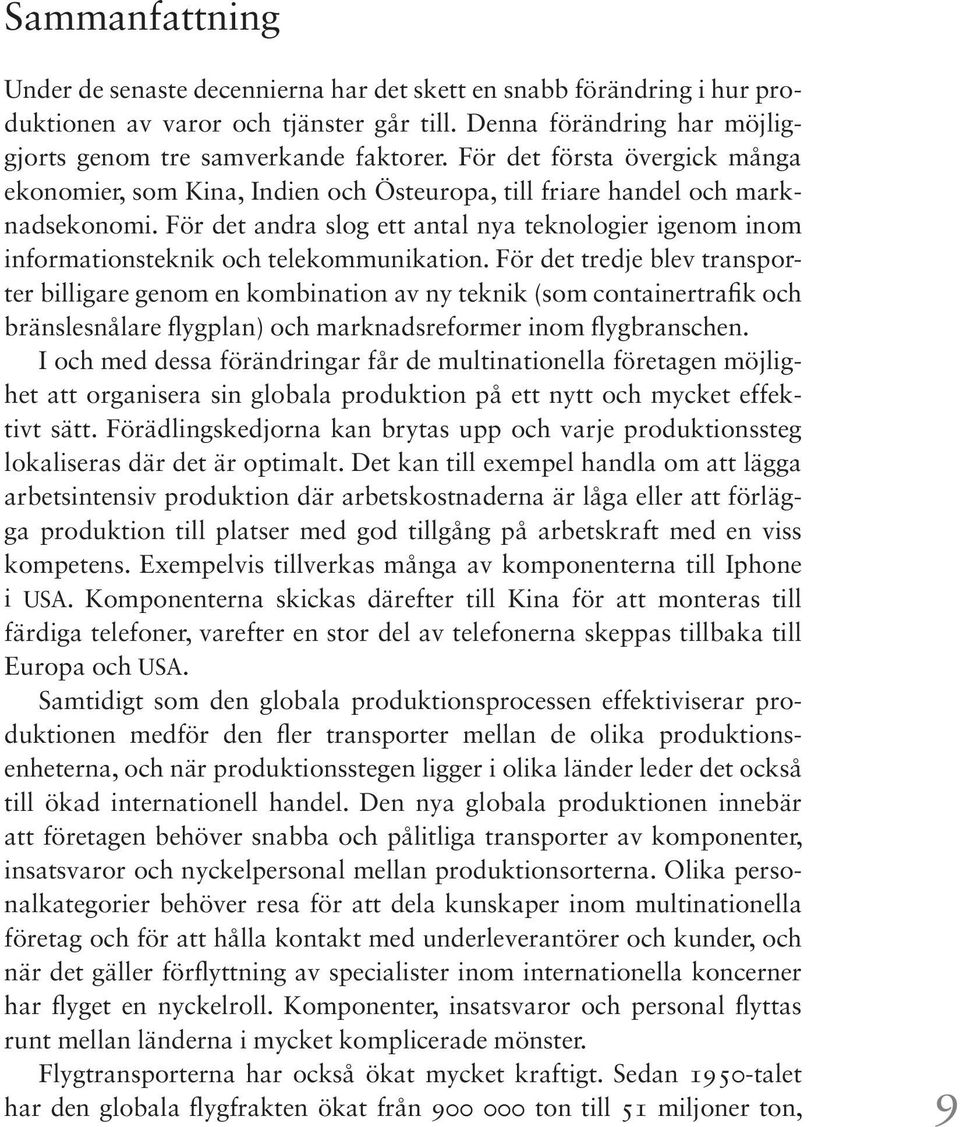 För det andra slog ett antal nya teknologier igenom inom informationsteknik och telekommunikation.