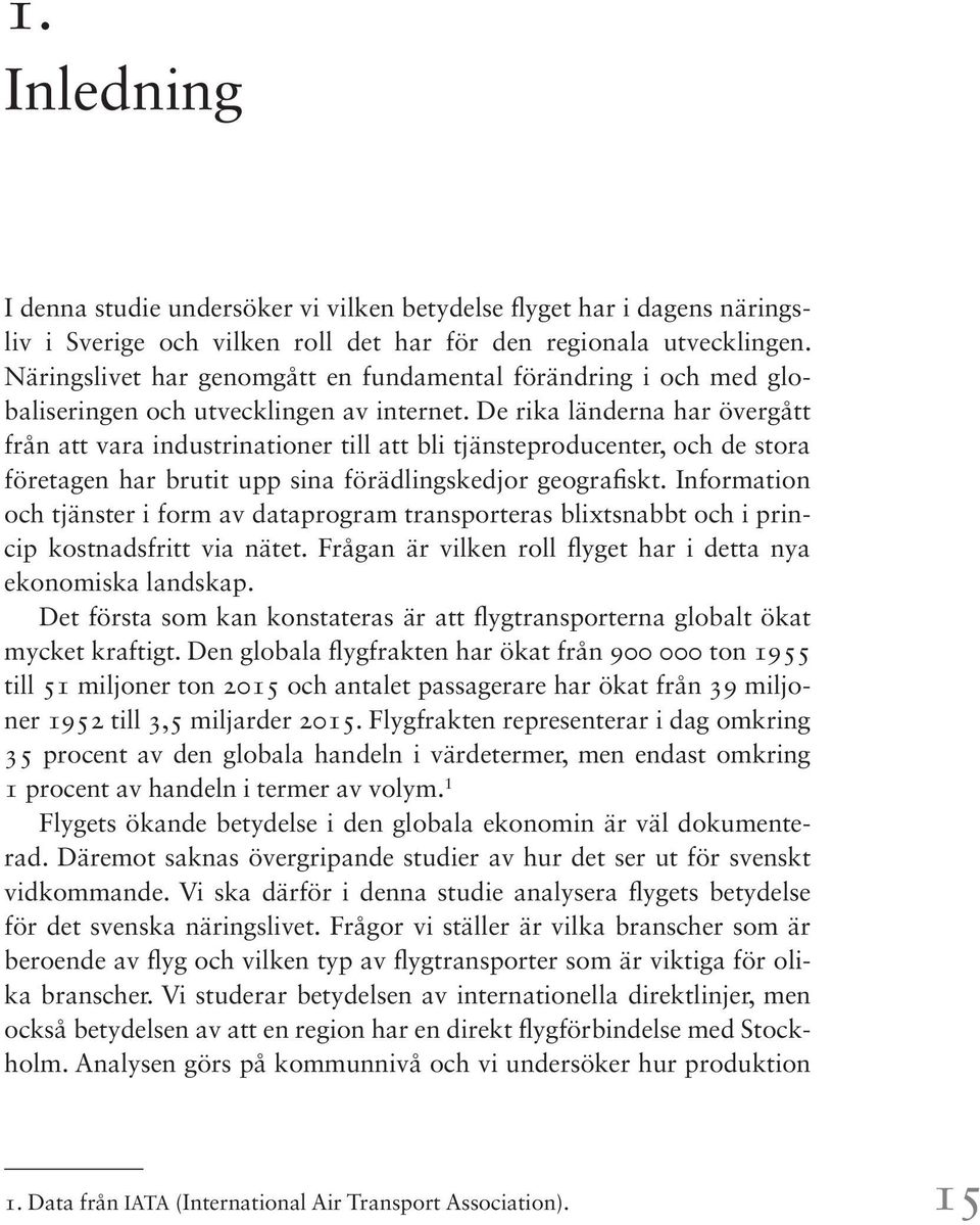 De rika länderna har övergått från att vara industrinationer till att bli tjänsteproducenter, och de stora företagen har brutit upp sina förädlingskedjor geografiskt.