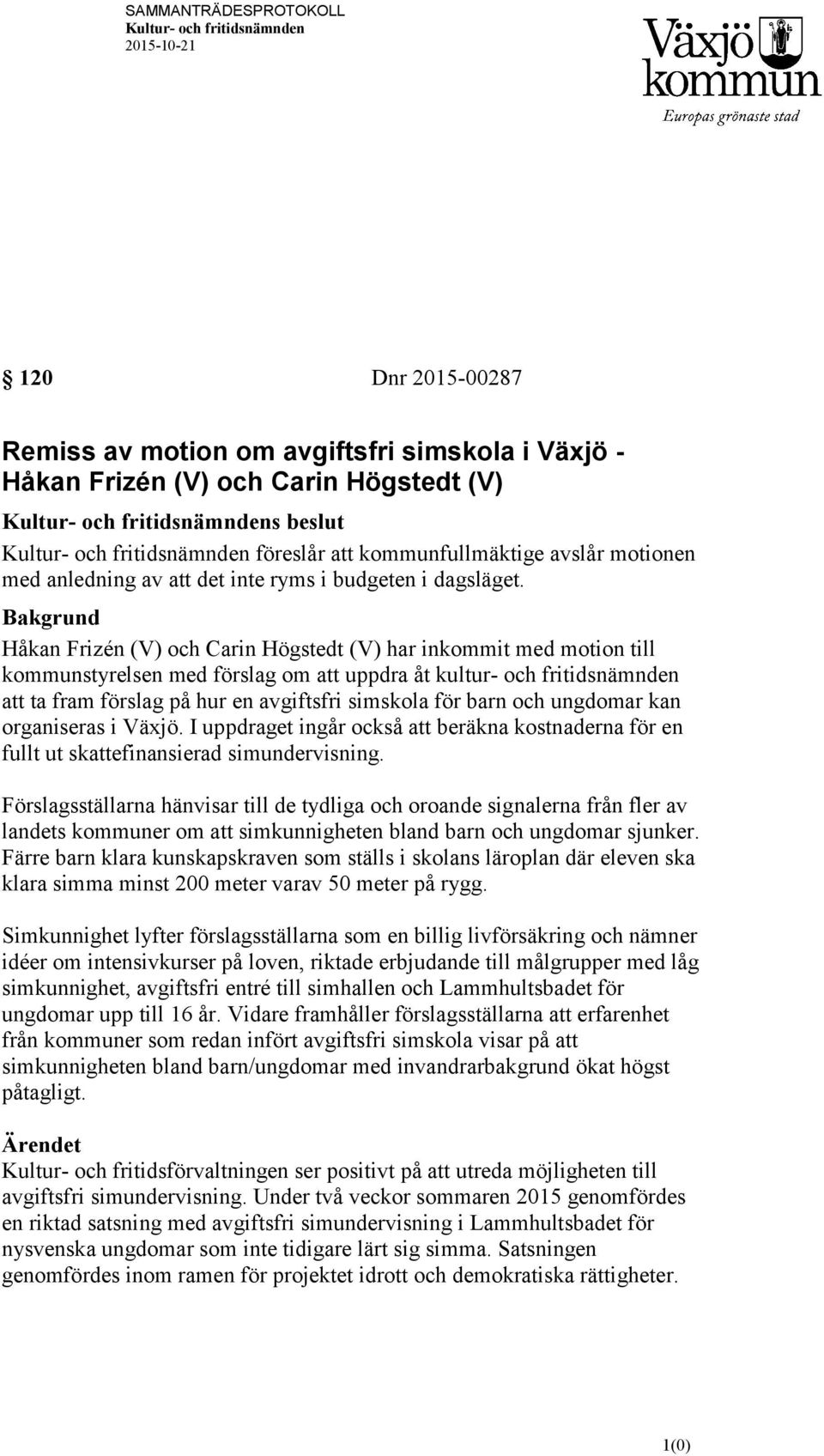 Bakgrund Håkan Frizén (V) och Carin Högstedt (V) har inkommit med motion till kommunstyrelsen med förslag om att uppdra åt kultur- och fritidsnämnden att ta fram förslag på hur en avgiftsfri simskola