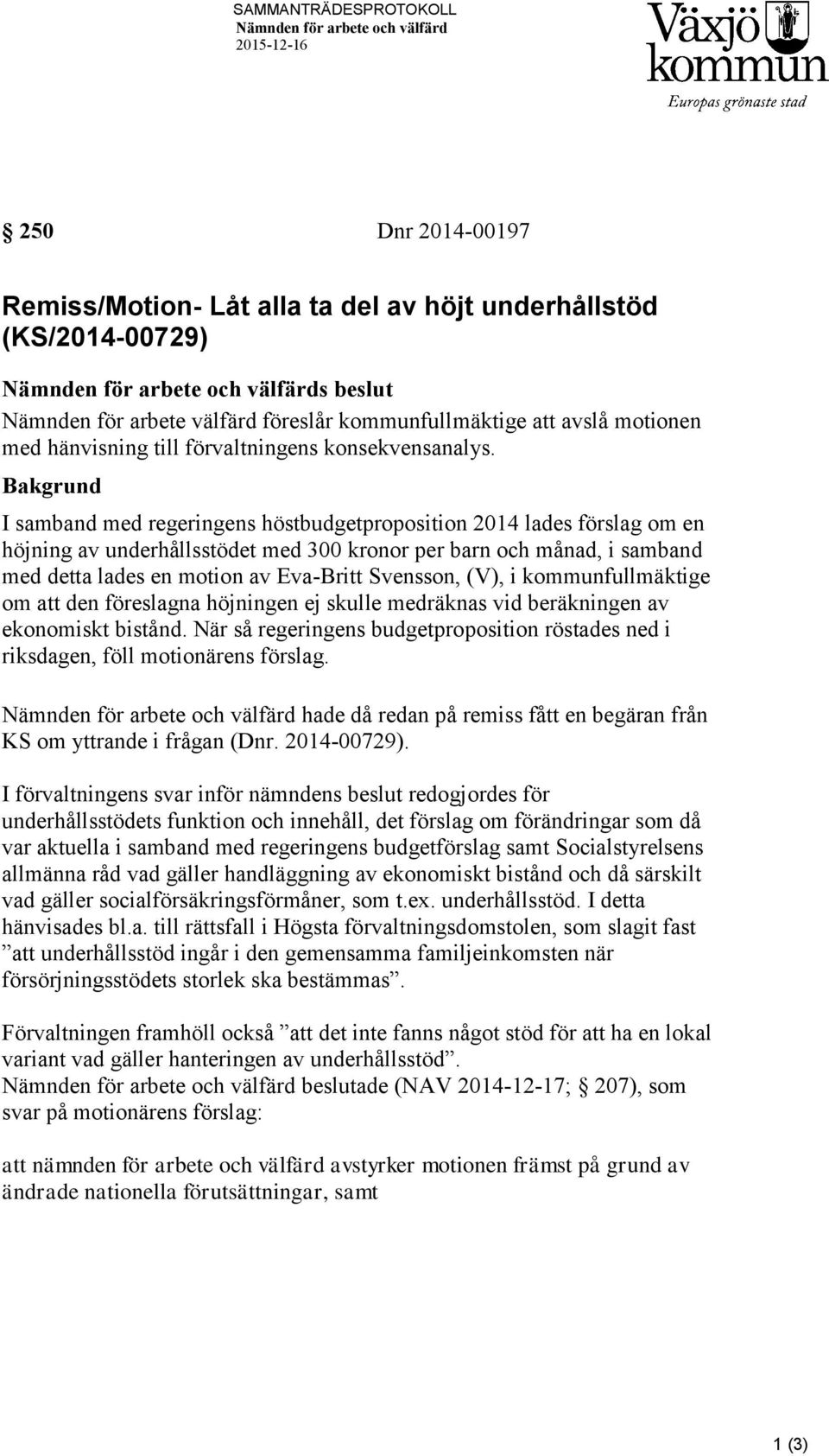 Bakgrund I samband med regeringens höstbudgetproposition 2014 lades förslag om en höjning av underhållsstödet med 300 kronor per barn och månad, i samband med detta lades en motion av Eva-Britt