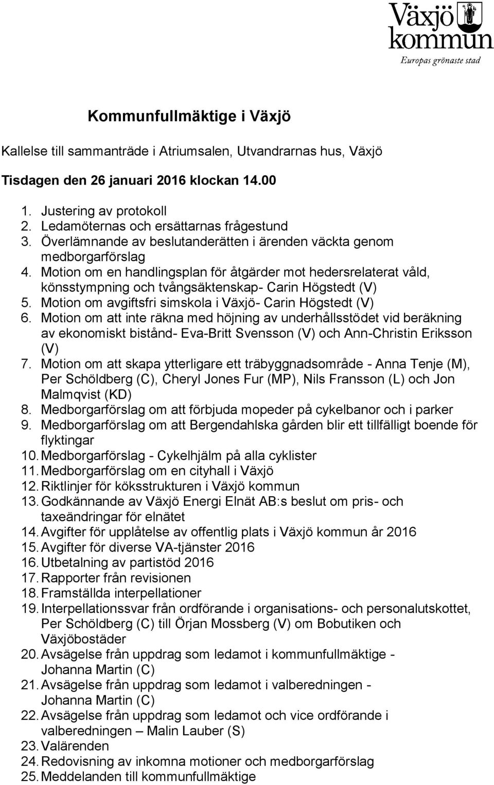 Motion om en handlingsplan för åtgärder mot hedersrelaterat våld, könsstympning och tvångsäktenskap- Carin Högstedt (V) 5. Motion om avgiftsfri simskola i Växjö- Carin Högstedt (V) 6.