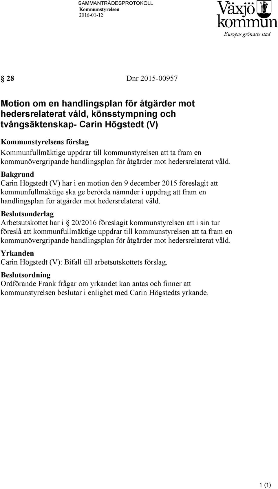 Bakgrund Carin Högstedt (V) har i en motion den 9 december 2015 föreslagit att kommunfullmäktige ska ge berörda nämnder i uppdrag att fram en handlingsplan för åtgärder mot hedersrelaterat våld.