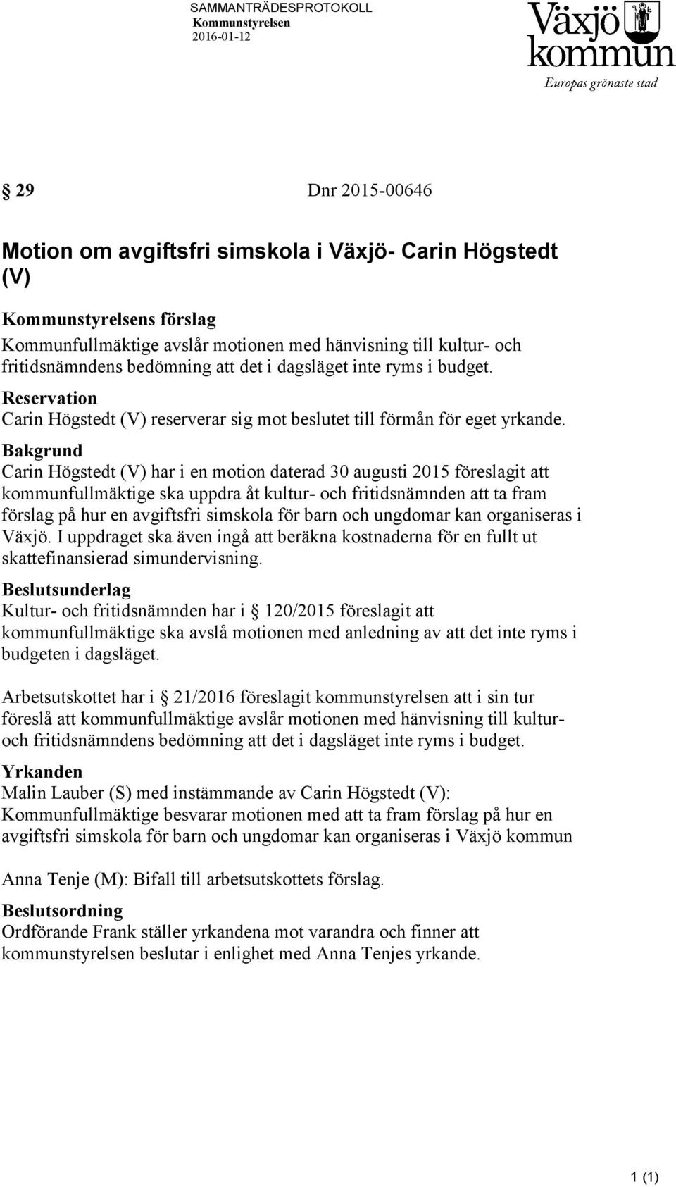 Bakgrund Carin Högstedt (V) har i en motion daterad 30 augusti 2015 föreslagit att kommunfullmäktige ska uppdra åt kultur- och fritidsnämnden att ta fram förslag på hur en avgiftsfri simskola för