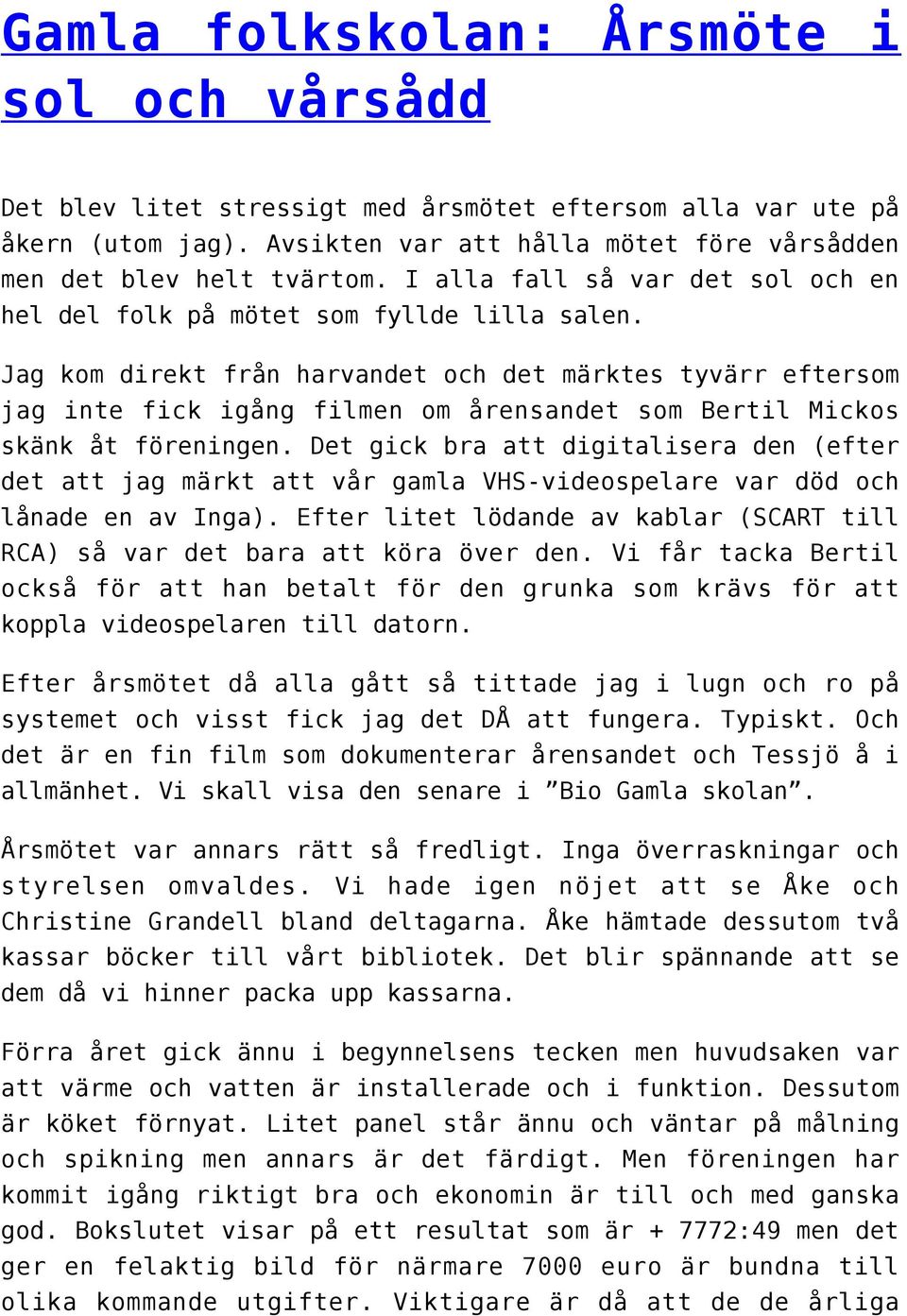 Jag kom direkt från harvandet och det märktes tyvärr eftersom jag inte fick igång filmen om årensandet som Bertil Mickos skänk åt föreningen.