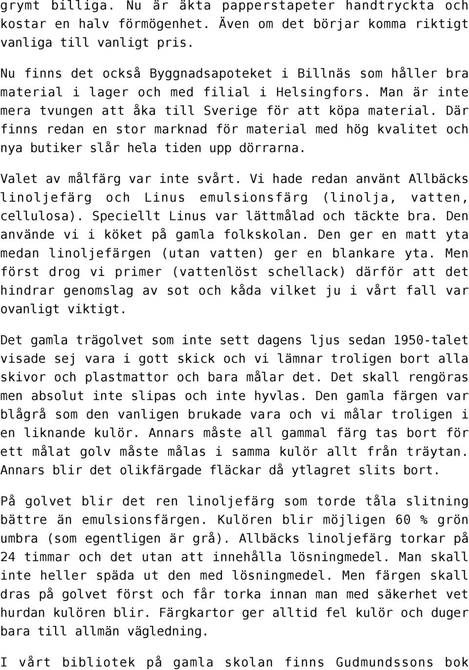 Där finns redan en stor marknad för material med hög kvalitet och nya butiker slår hela tiden upp dörrarna. Valet av målfärg var inte svårt.