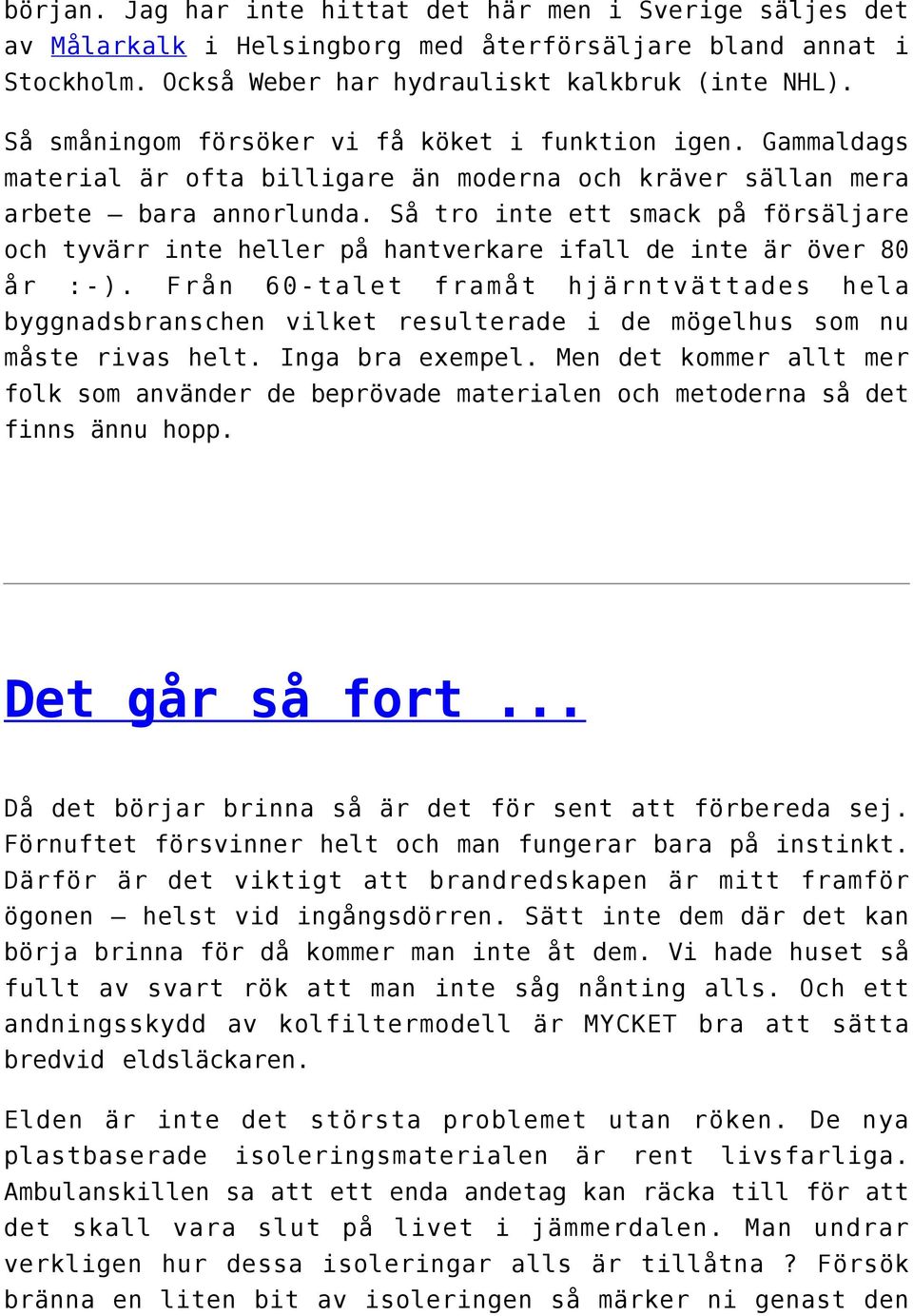 Så tro inte ett smack på försäljare och tyvärr inte heller på hantverkare ifall de inte är över 80 år :-).