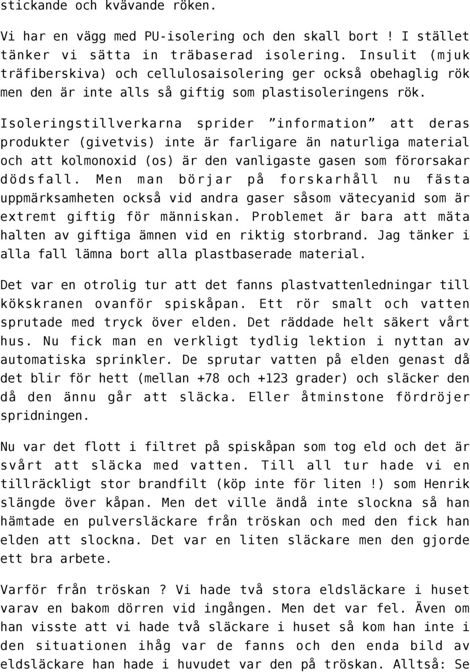 Isoleringstillverkarna sprider information att deras produkter (givetvis) inte är farligare än naturliga material och att kolmonoxid (os) är den vanligaste gasen som förorsakar dödsfall.