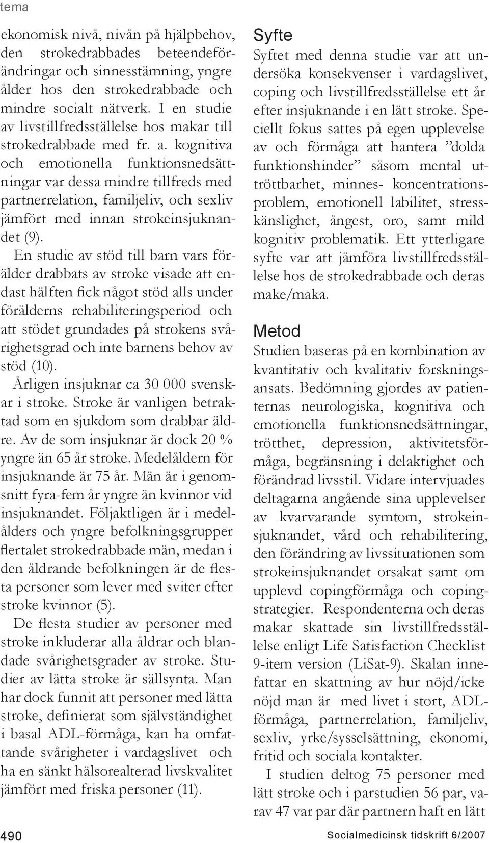 En studie av stöd till barn vars förälder drabbats av stroke visade att endast hälften fick något stöd alls under förälderns rehabiliteringsperiod och att stödet grundades på strokens svårighetsgrad