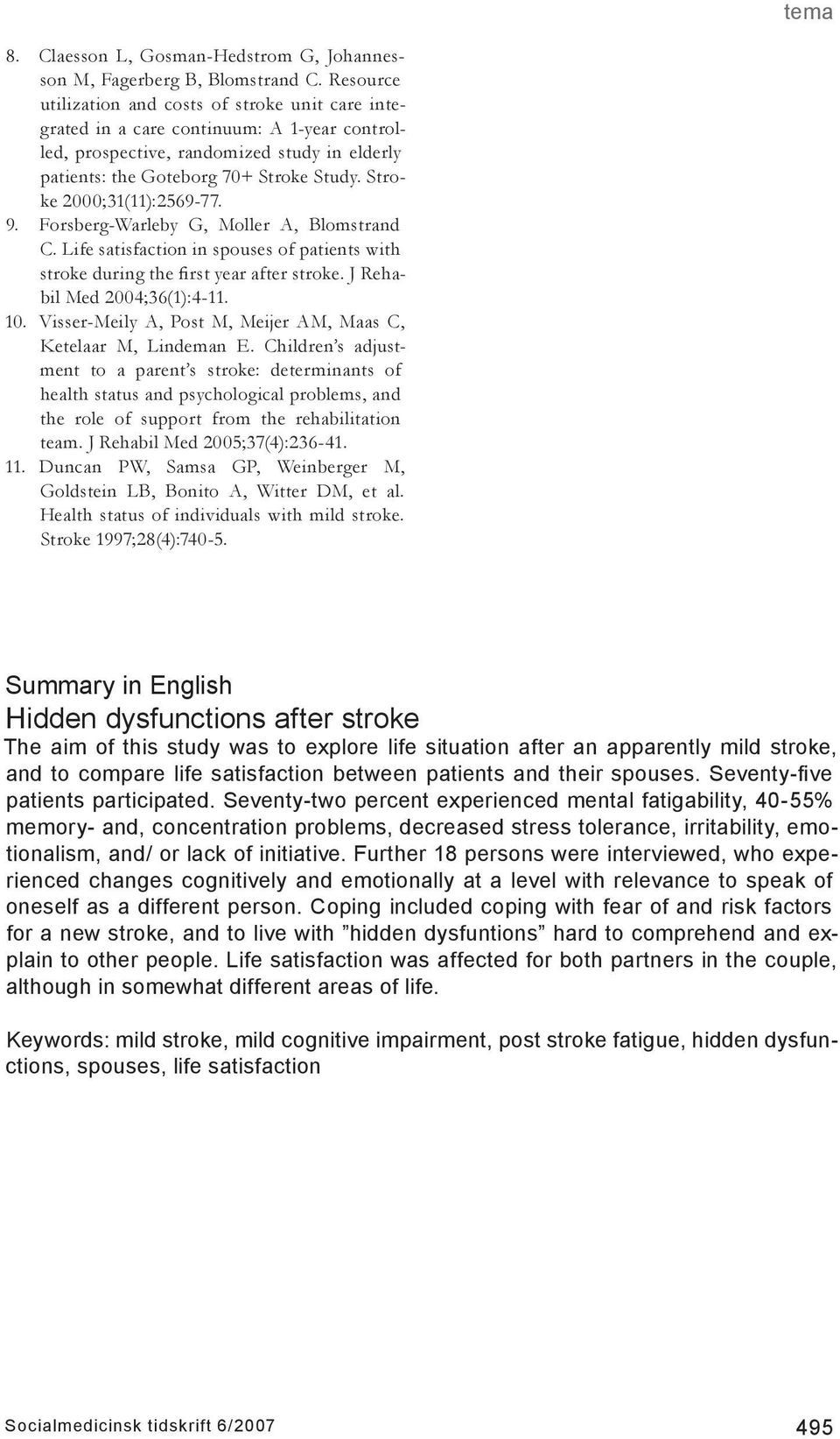Stroke 2000;31(11):2569-77. 9. Forsberg-Warleby G, Moller A, Blomstrand C. Life satisfaction in spouses of patients with stroke during the first year after stroke. J Rehabil Med 2004;36(1):4-11. 10.