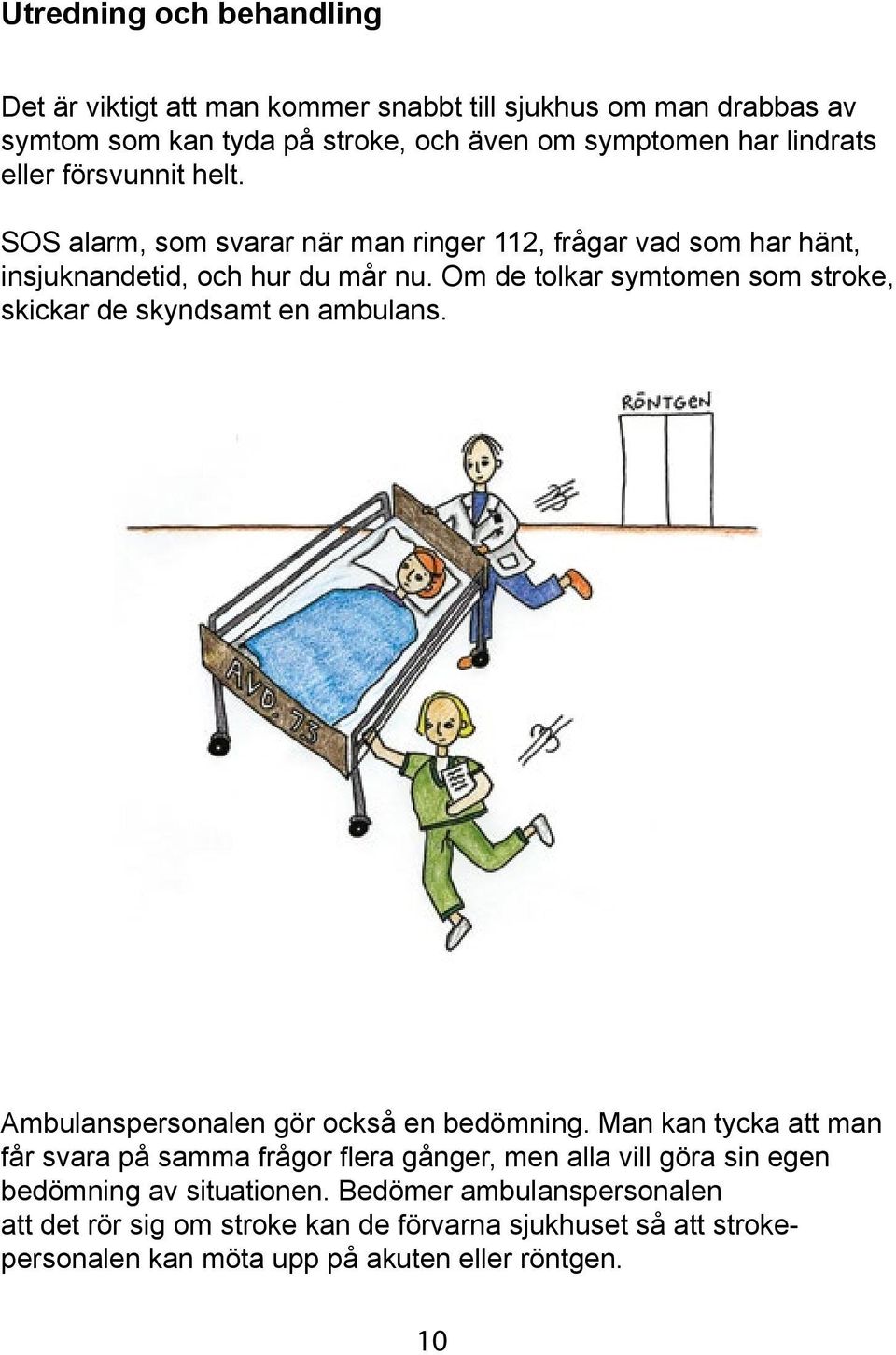 Om de tolkar symtomen som stroke, skickar de skyndsamt en ambulans. Ambulanspersonalen gör också en bedömning.