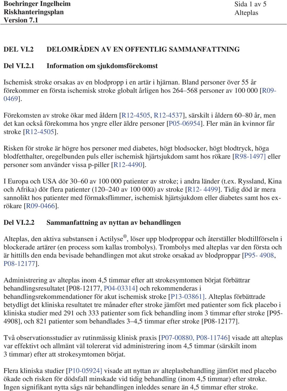 Förekomsten av stroke ökar med åldern [R12-4505, R12-4537], särskilt i åldern 60 80 år, men det kan också förekomma hos yngre eller äldre personer [P05-06954].