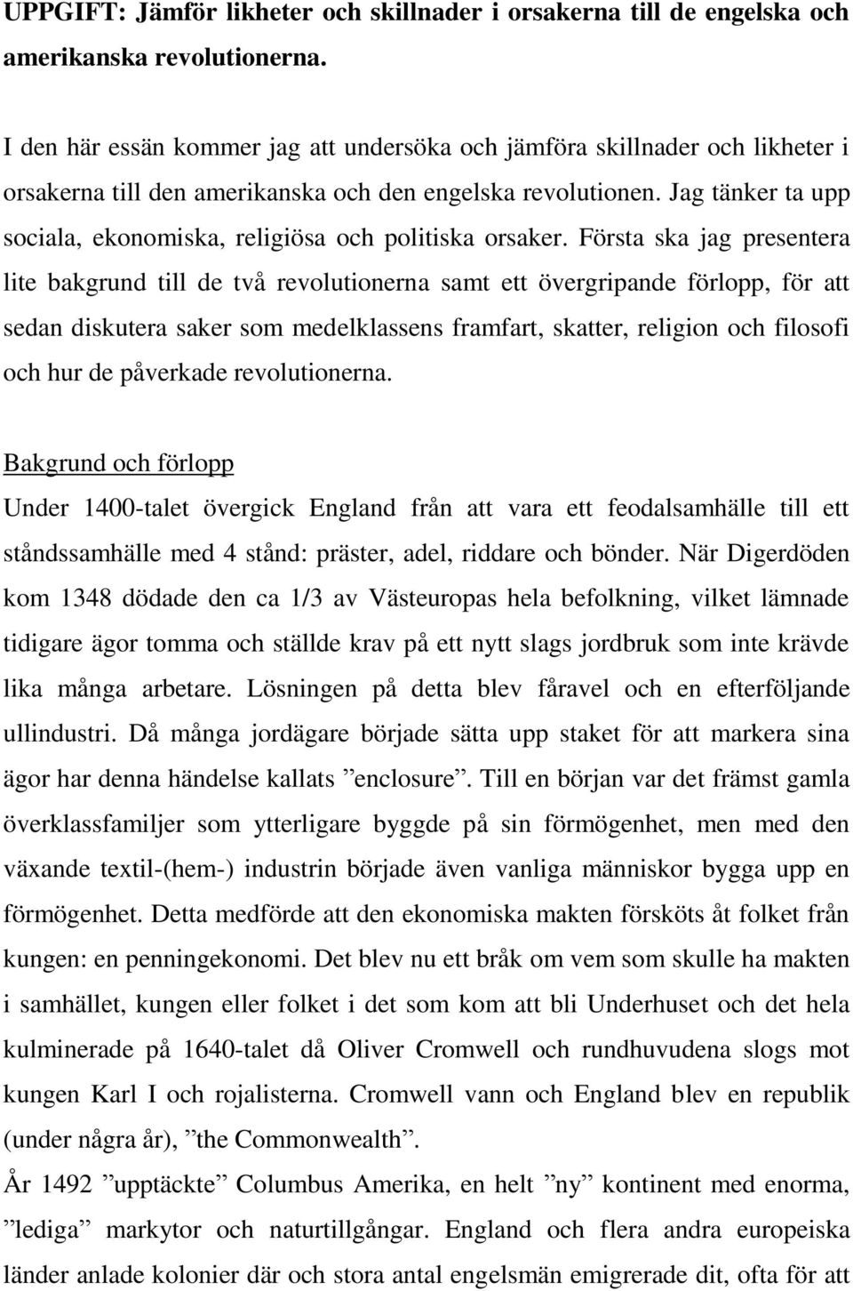 Jag tänker ta upp sociala, ekonomiska, religiösa och politiska orsaker.