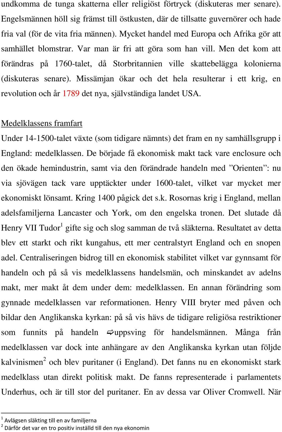 Men det kom att förändras på 1760-talet, då Storbritannien ville skattebelägga kolonierna (diskuteras senare).