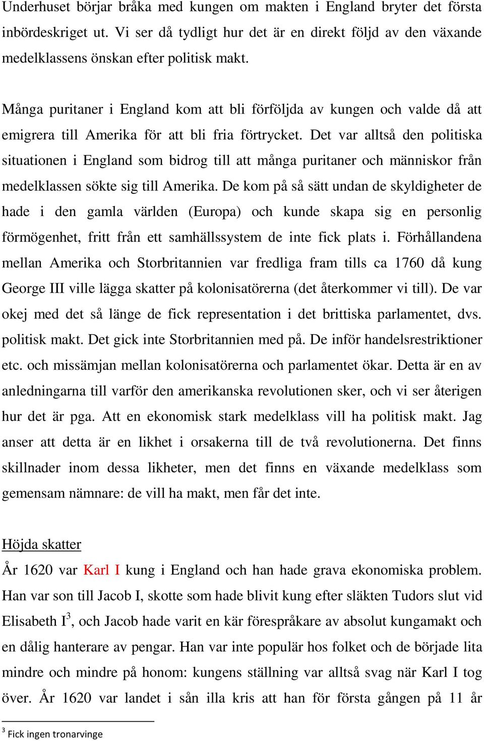 Det var alltså den politiska situationen i England som bidrog till att många puritaner och människor från medelklassen sökte sig till Amerika.