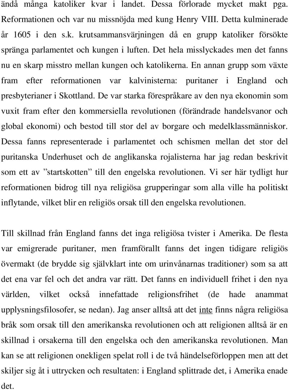 En annan grupp som växte fram efter reformationen var kalvinisterna: puritaner i England och presbyterianer i Skottland.