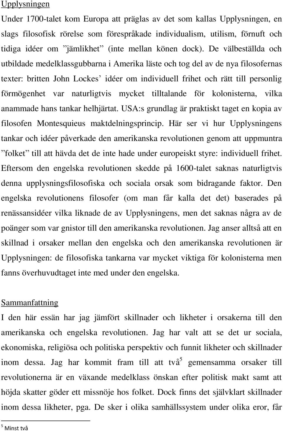 De välbeställda och utbildade medelklassgubbarna i Amerika läste och tog del av de nya filosofernas texter: britten John Lockes idéer om individuell frihet och rätt till personlig förmögenhet var