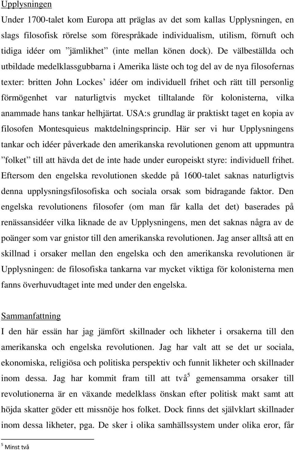 De välbeställda och utbildade medelklassgubbarna i Amerika läste och tog del av de nya filosofernas texter: britten John Lockes idéer om individuell frihet och rätt till personlig förmögenhet var