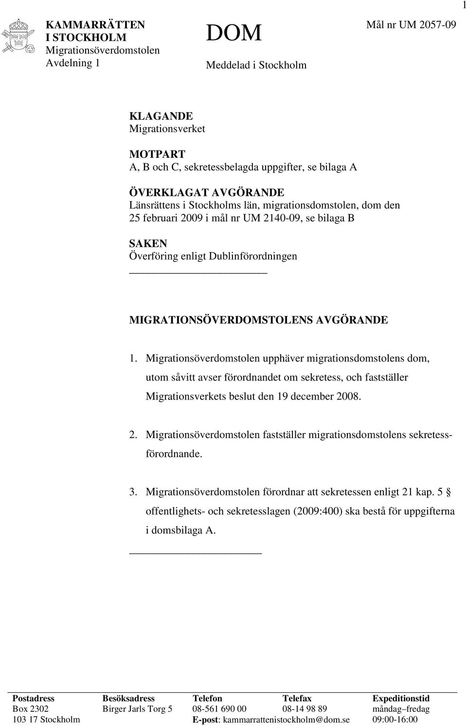 upphäver migrationsdomstolens dom, utom såvitt avser förordnandet om sekretess, och fastställer Migrationsverkets beslut den 19 december 2008. 2. fastställer migrationsdomstolens sekretessförordnande.