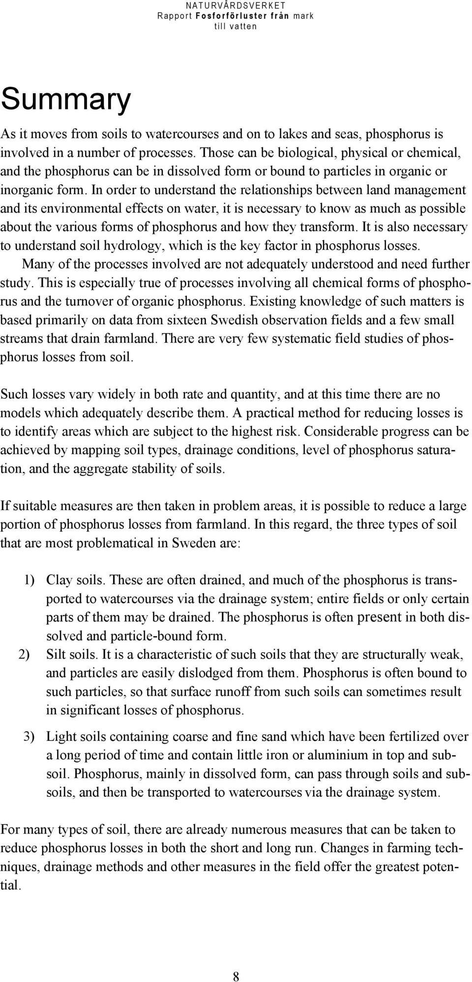 In order to understand the relationships between land management and its environmental effects on water, it is necessary to know as much as possible about the various forms of phosphorus and how they