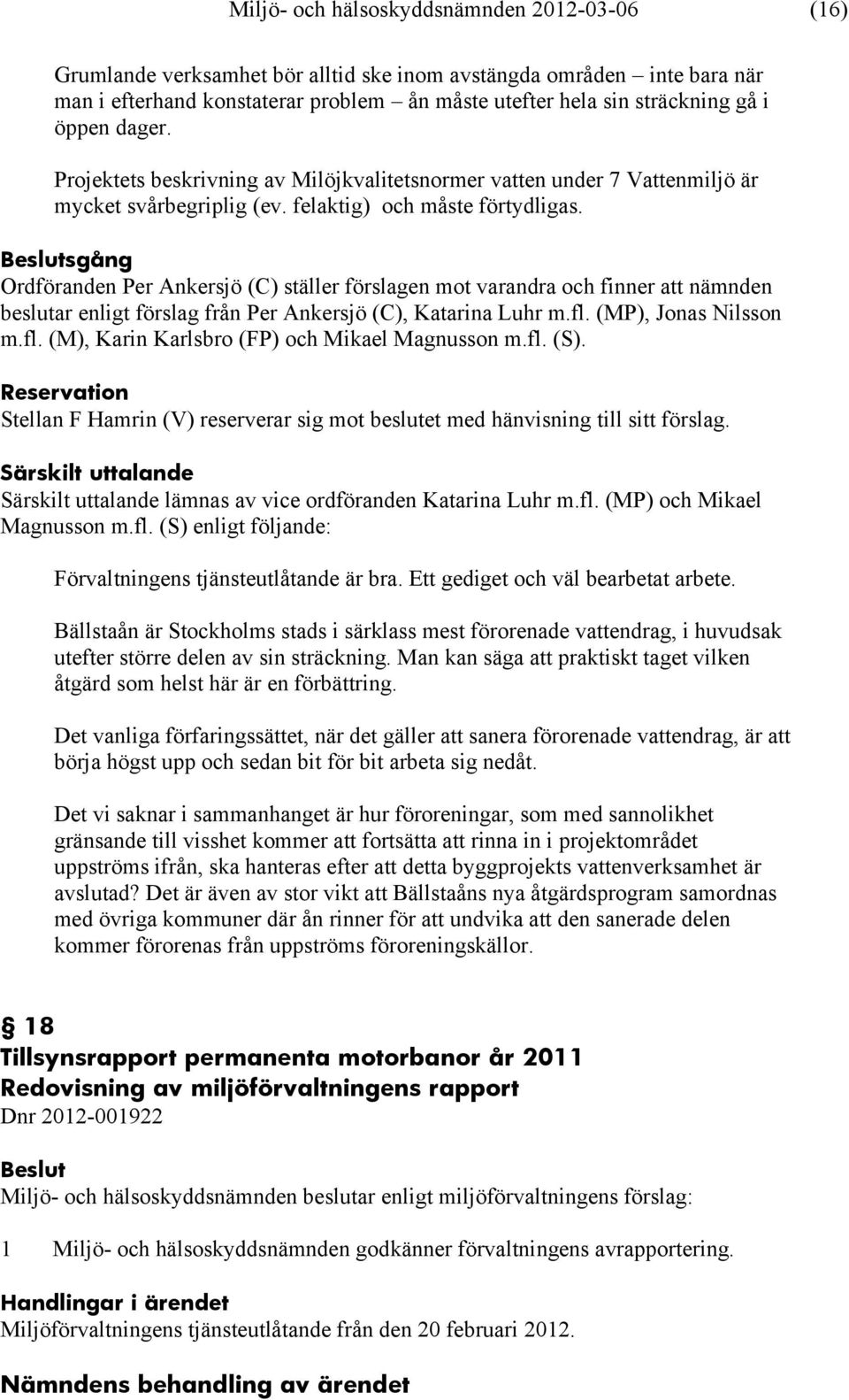 sgång Ordföranden Per Ankersjö (C) ställer förslagen mot varandra och finner att nämnden beslutar enligt förslag från Per Ankersjö (C), Katarina Luhr m.fl.