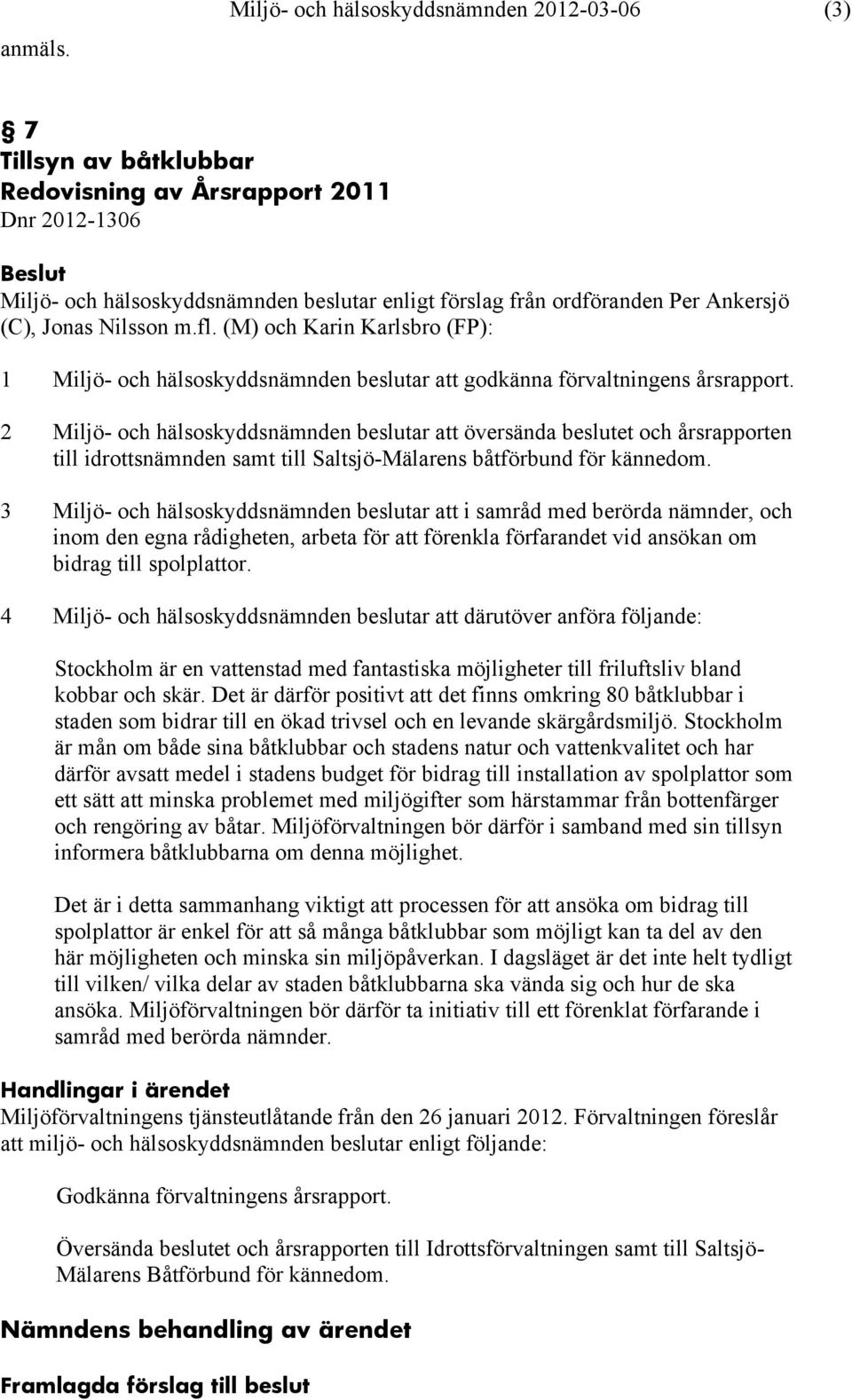 (C), Jonas Nilsson m.fl. (M) och Karin Karlsbro (FP): 1 Miljö- och hälsoskyddsnämnden beslutar att godkänna förvaltningens årsrapport.