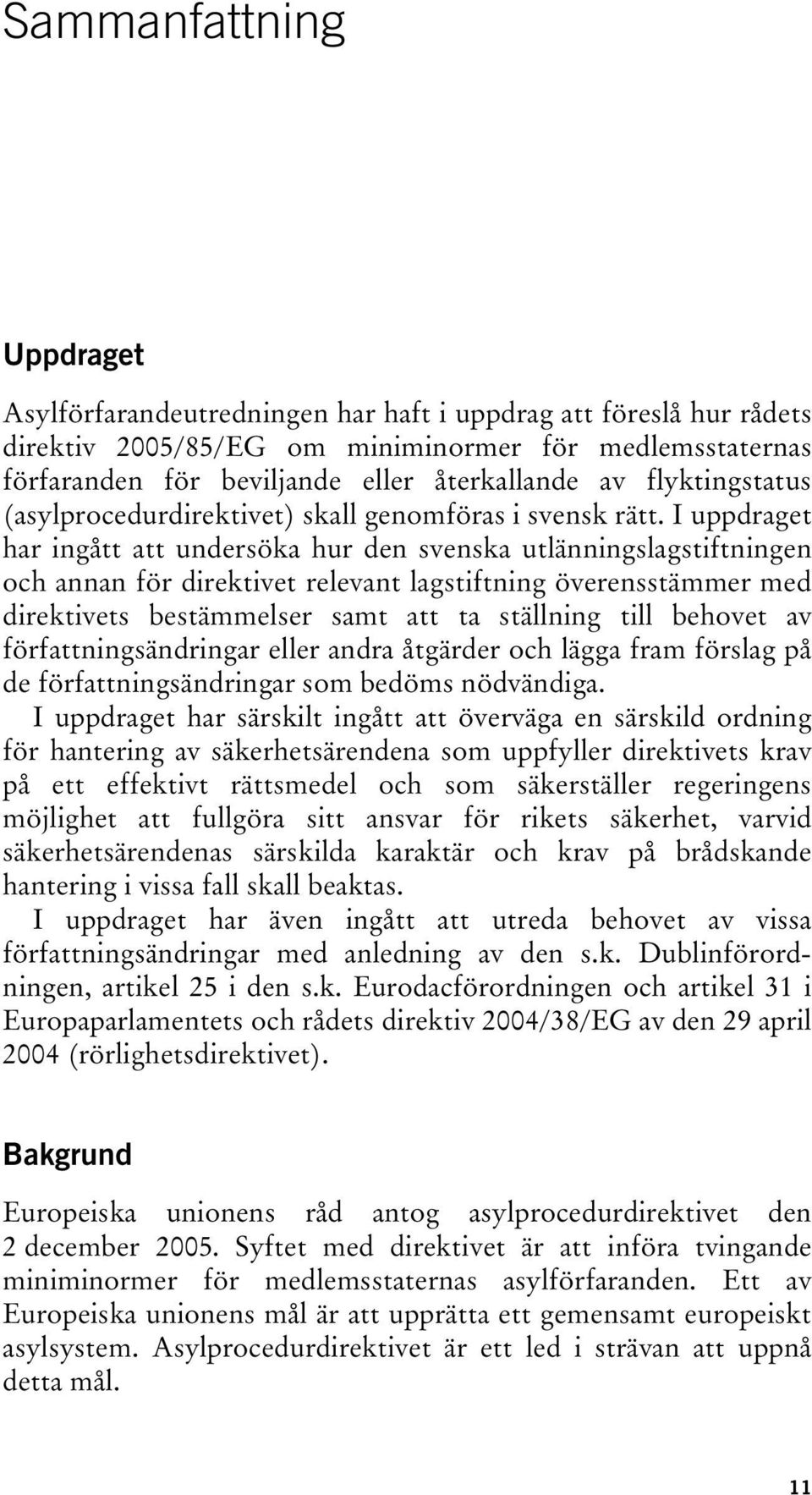I uppdraget har ingått att undersöka hur den svenska utlänningslagstiftningen och annan för direktivet relevant lagstiftning överensstämmer med direktivets bestämmelser samt att ta ställning till