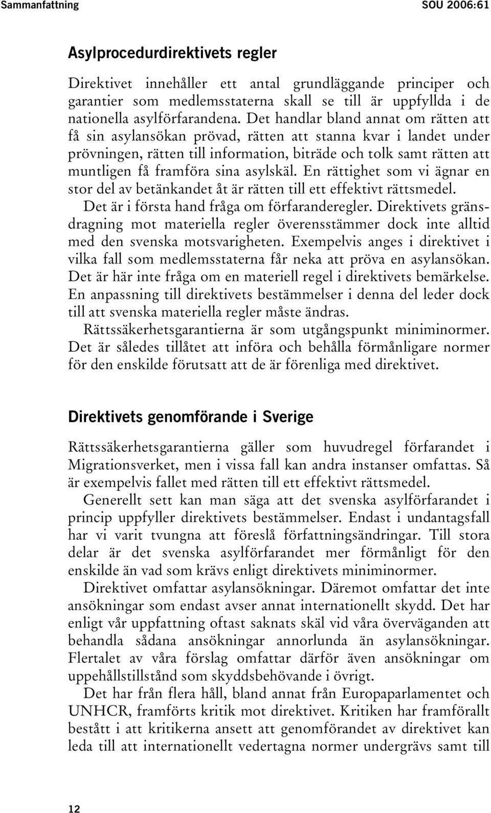 Det handlar bland annat om rätten att få sin asylansökan prövad, rätten att stanna kvar i landet under prövningen, rätten till information, biträde och tolk samt rätten att muntligen få framföra sina