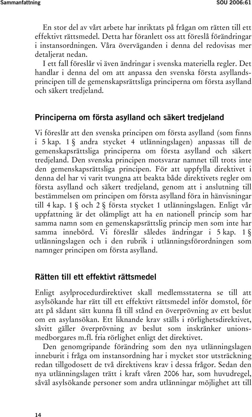 Det handlar i denna del om att anpassa den svenska första asyllandsprincipen till de gemenskapsrättsliga principerna om första asylland och säkert tredjeland.