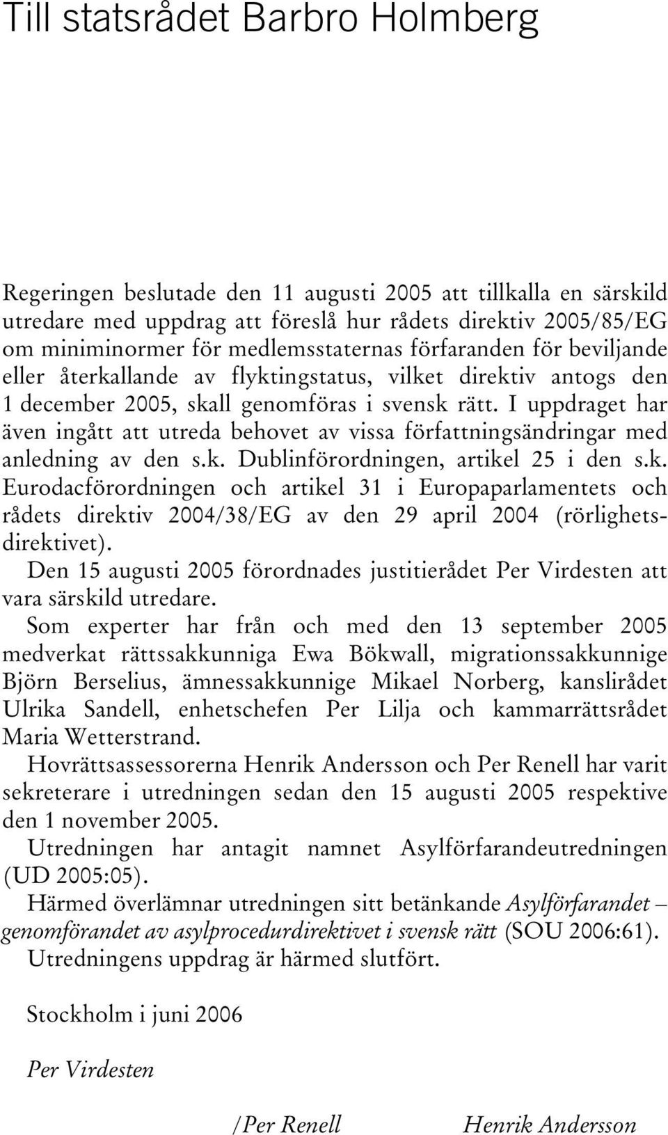 I uppdraget har även ingått att utreda behovet av vissa författningsändringar med anledning av den s.k.