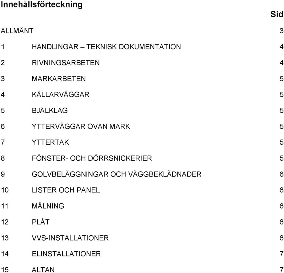 5 7 YTTERTAK 5 8 FÖNSTER- OCH DÖRRSNICKERIER 5 9 GOLVBELÄGGNINGAR OCH VÄGGBEKLÄDNADER 6