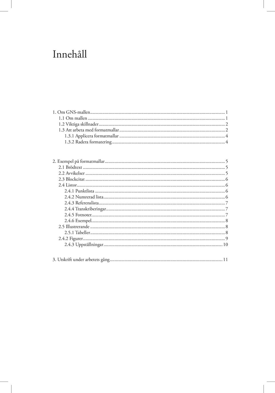 ..6 2.4.1 Punktlista...6 2.4.2 Numrerad lista...6 2.4.3 Referenslista...7 2.4.4 Transkriberingar...7 2.4.5 Fotnoter...7 2.4.6 Exempel.