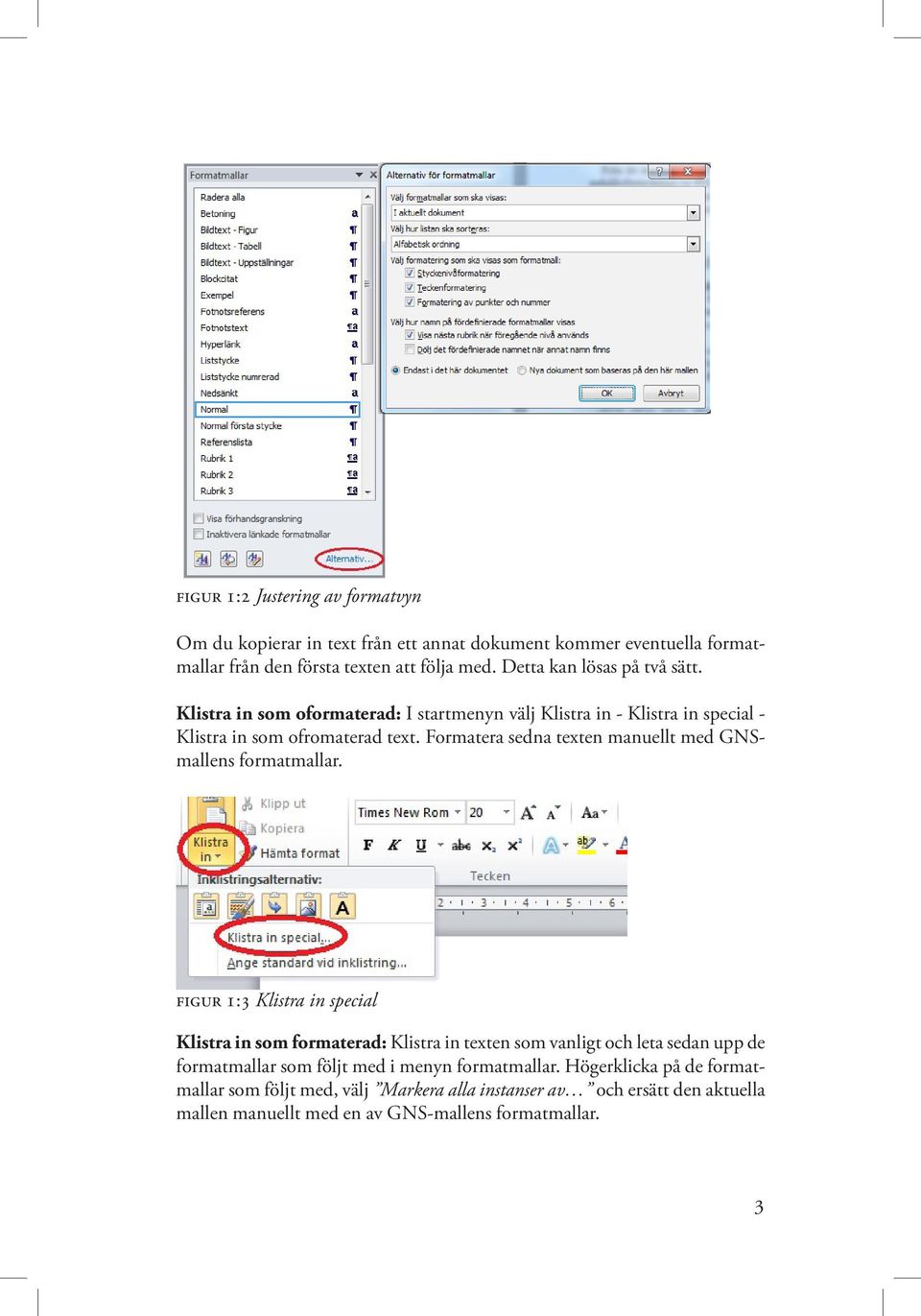 Formatera sedna texten manuellt med GNSmallens formatmallar.