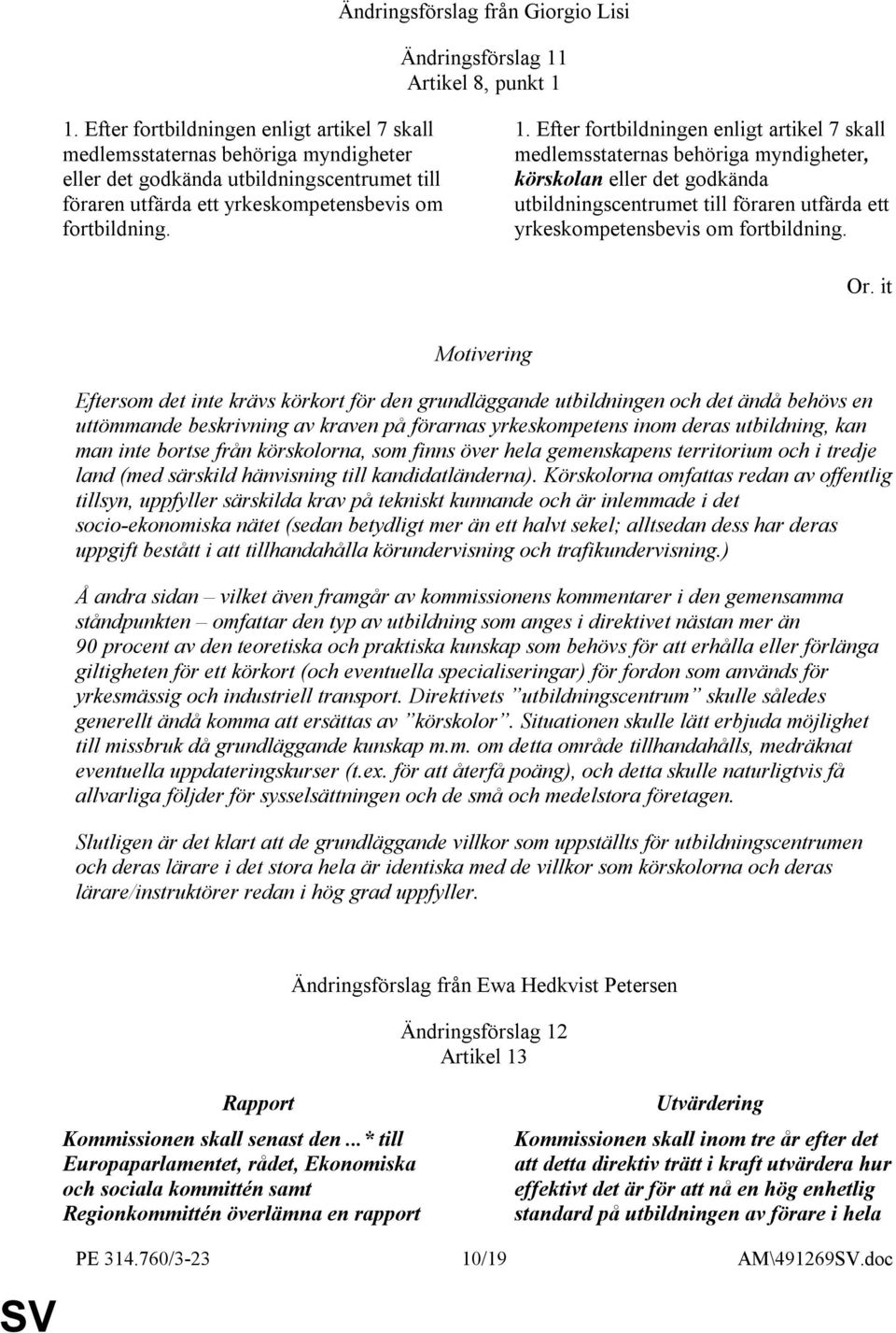 Efter fortbildningen enligt artikel 7 skall medlemsstaternas behöriga myndigheter, körskolan eller det godkända utbildningscentrumet till föraren utfärda ett yrkeskompetensbevis om fortbildning. Or.