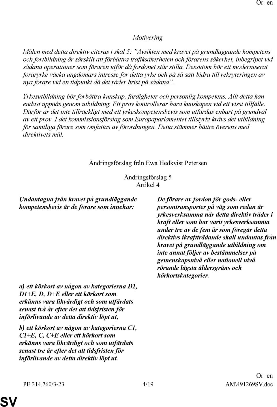 Dessutom bör ett moderniserat föraryrke väcka ungdomars intresse för detta yrke och på så sätt bidra till rekryteringen av nya förare vid en tidpunkt då det råder brist på sådana.