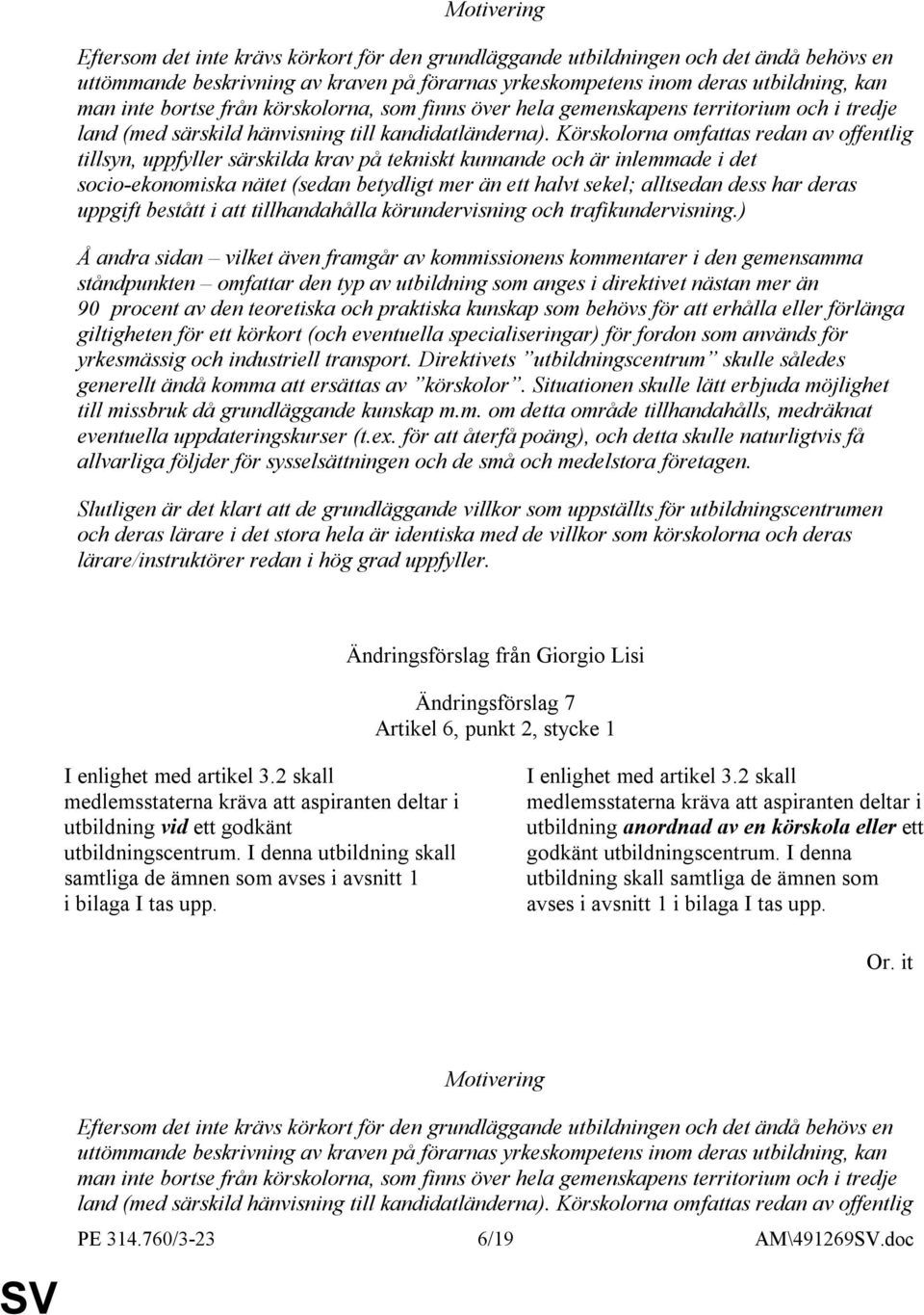 Körskolorna omfattas redan av offentlig tillsyn, uppfyller särskilda krav på tekniskt kunnande och är inlemmade i det socio-ekonomiska nätet (sedan betydligt mer än ett halvt sekel; alltsedan dess