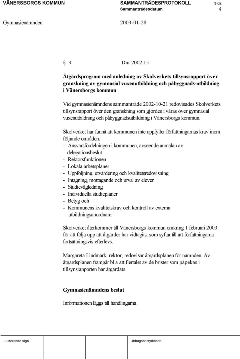 redovisades Skolverkets tillsynsrapport över den granskning som gjordes i våras över gymnasial vuxenutbildning och påbyggnadsutbildning i Vänersborgs kommun.