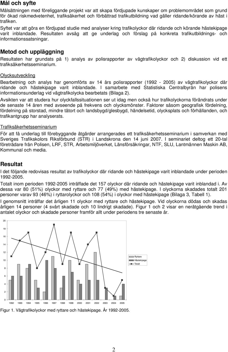 Resultaten avsåg att ge underlag och förslag på konkreta trafikutbildnings- och informationssatsningar.