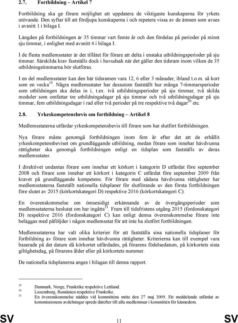 Längden på fortbildningen är 35 timmar vart femte år och den fördelas på perioder på minst sju timmar, i enlighet med avsnitt 4 i bilaga I.