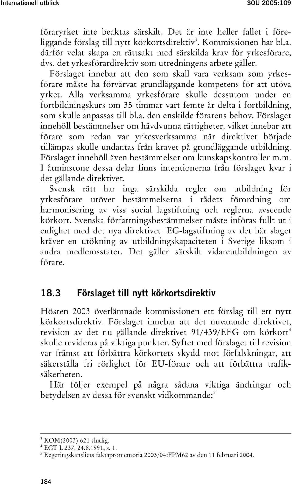 Alla verksamma yrkesförare skulle dessutom under en fortbildningskurs om 35 timmar vart femte år delta i fortbildning, som skulle anpassas till bl.a. den enskilde förarens behov.